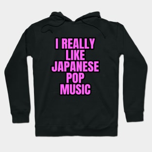 I Really Like Japanese Pop Music Hoodie